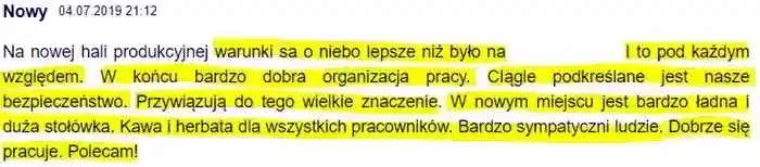 Użytkownik Nowy w dniu 04.07.2019 – 
                na plus ocenia lepsze warunki pracy w nowej hali oraz dbanie o bezpieczeństwo pracowników