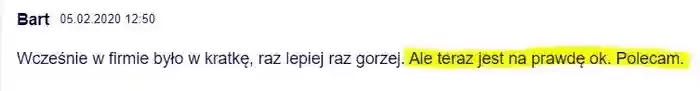 W firmie jest od pewnego czasu ok, chociaż 
                wcześniej różnie bywało – użytkownik Bart w dniu 05.02.2020